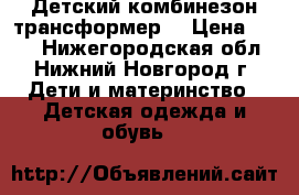 Детский комбинезон трансформер  › Цена ­ 900 - Нижегородская обл., Нижний Новгород г. Дети и материнство » Детская одежда и обувь   